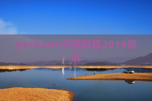 pycharm安装教程2019破解 pycharm安装教程2019破解